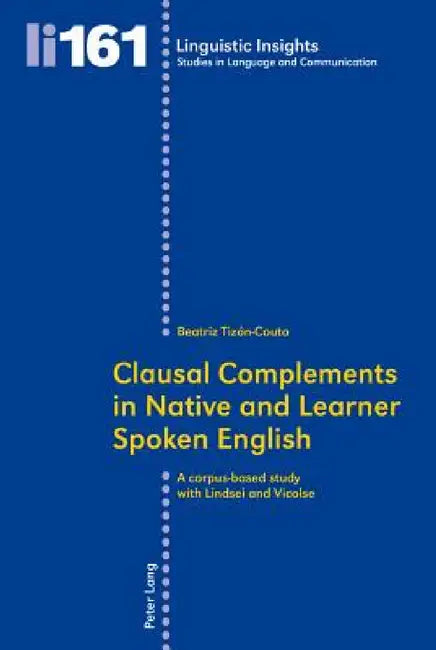 Clausal Complements in Native and Learner Spoken English: A Corpus-Based Study with Lindsei and Vicolse by Maurizio Gotti, Beatriz Tizon-Couto
