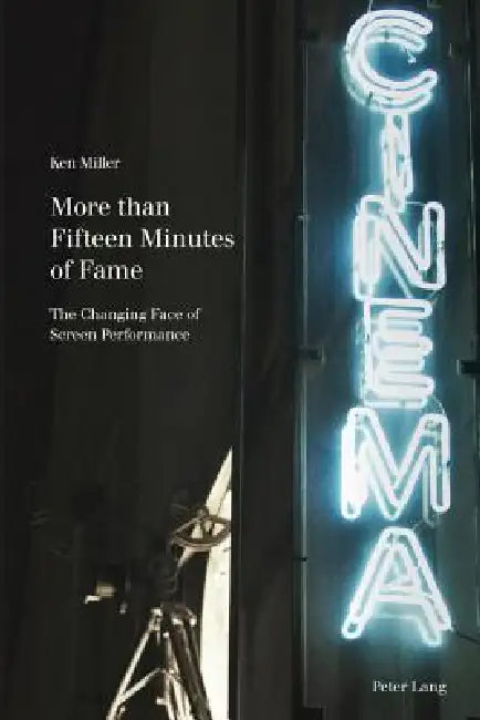 More than Fifteen Minutes of Fame: The Changing Face of Screen Performance by Andrew McGregor, Philippe Met, Ken Miller