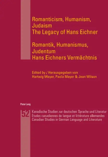 Romanticism, Humanism, Judaism- Romantik, Humanismus, Judentum; The Legacy of Hans Eichner- Hans Eichners Vermächtnis by Hartwig Mayer, Paola Mayer, Jean Wilson