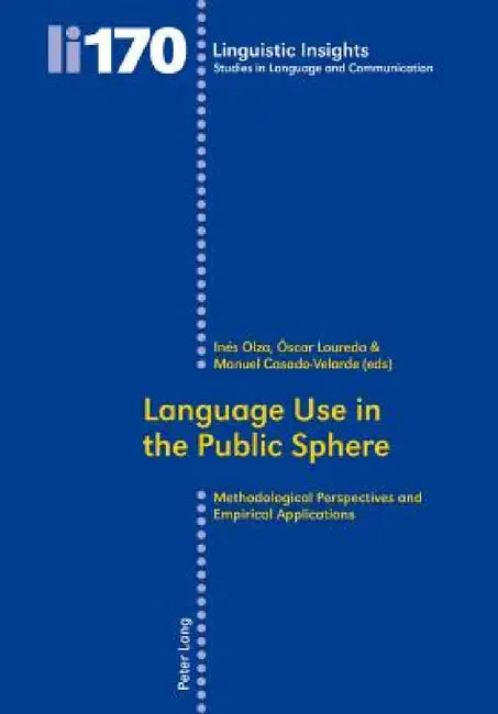 Language Use in the Public Sphere: Methodological Perspectives and Empirical Applications by Maurizio Gotti, Inés Olza Moreno, Óscar Loureda Lamas