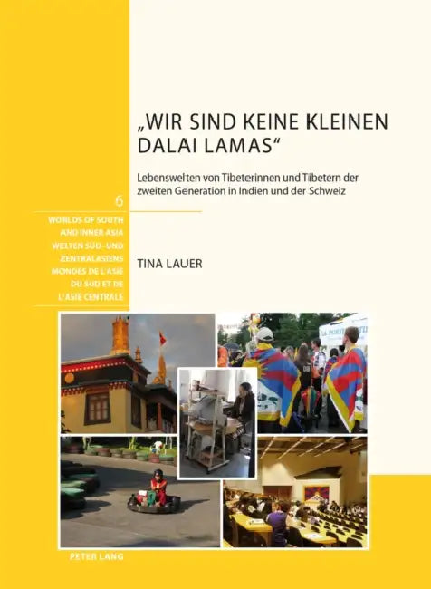 "Wir Sind Keine Kleinen Dalai Lamas": Lebenswelten Von Tibeterinnen Und Tibetern Der Zweiten Generation in Indien Und Der Schweiz by Johannes Bronkhorst, Karénina Kollmar-Paulenz, Angelika Malinar