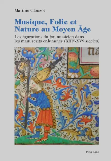 Musique, Folie Et Nature Au Moyen Âge: Les Figurations Du Fou Musicien Dans Les Manuscrits Enluminés (XIII E -XV E Siècles) by Martine Clouzot