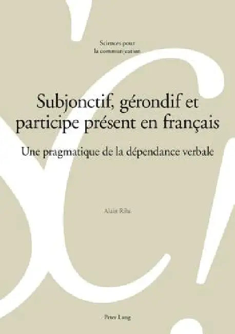 Subjonctif, gérondif et participe présent en français: Une pragmatique de la dépendance verbale by Alain Rihs