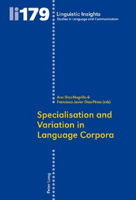 Specialisation and Variation in Language Corpora by Maurizio Gotti, Ana Diaz-Negrillo, Francisco Javier Diaz-Pérez