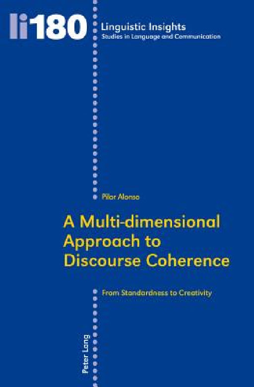 A Multi-dimensional Approach to Discourse Coherence: From Standardness to Creativity by Maurizio Gotti, Pilar Alonso