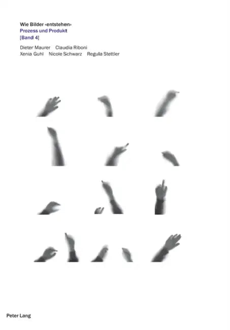 Wie Bilder «Entstehen»: Prozess Und Produkt (Band 4) by Dieter Maurer, Claudia Riboni, Xenia Guhl