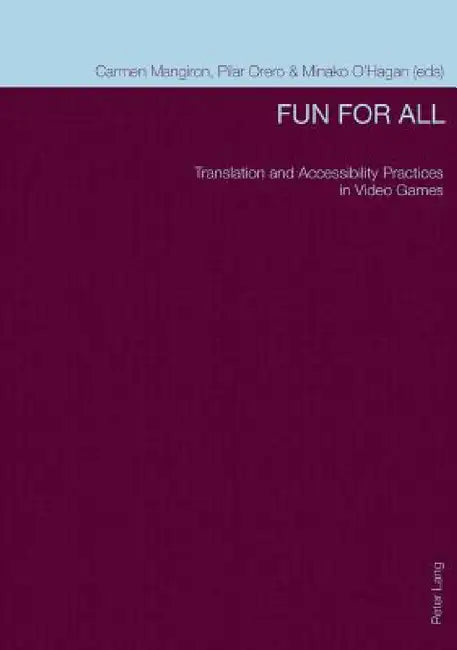 Fun for All: Translation and Accessibility Practices in Video Games by Carmen Mangiron, Pilar Orero, Minako O'Hagan