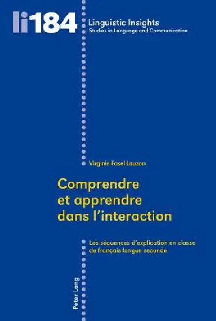 Comprendre et apprendre dans l'interaction: Les séquences d'explication en classe de français langue seconde by Virginie Fasel Lauzon