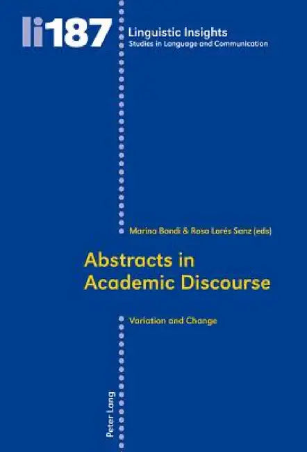 Abstracts in Academic Discourse: Variation and Change by Maurizio Gotti, Marina Bondi, Rosa Lorés Sanz