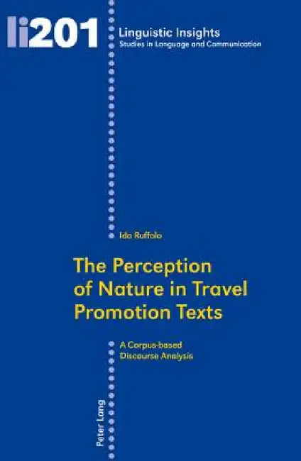 The Perception of Nature in Travel Promotion Texts: A Corpus-based Discourse Analysis by Maurizio Gotti, Ida Ruffolo