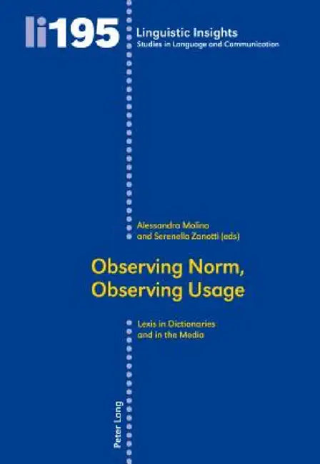 Observing Norm, Observing Usage: Lexis in Dictionaries and the Media by Maurizio Gotti, Alessandra Molino, Serenella Zanotti