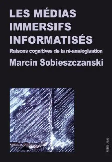 Les médias immersifs informatisés: Raisons cognitives de la ré-analogisation by Marcin Sobieszczanski