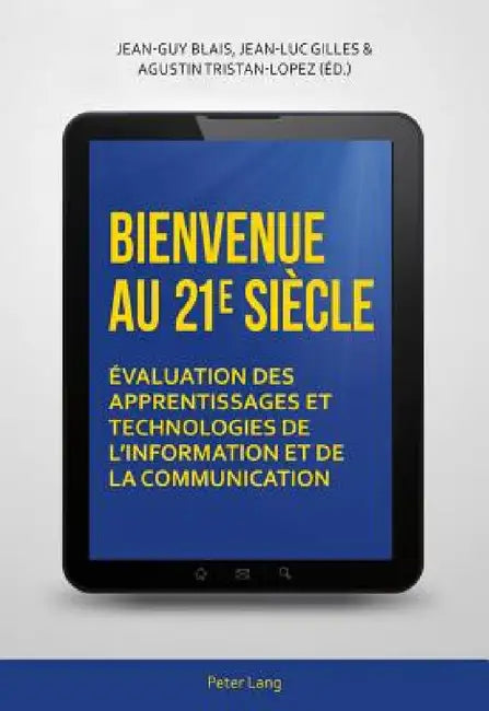 Bienvenue au 21 e siècle: Évaluation des apprentissages et technologies de l'information et de la communication by Jean-Guy Blais, Jean-Luc Gilles, Agustin Tristan