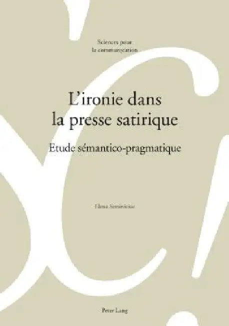 L'ironie dans la presse satirique: Etude sémantico-pragmatique by Elena Siminiciuc