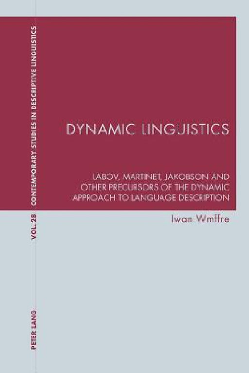 Dynamic Linguistics; Labov, Martinet, Jakobson and other Precursors of the Dynamic Approach to Language Description by Iwan Wmffre