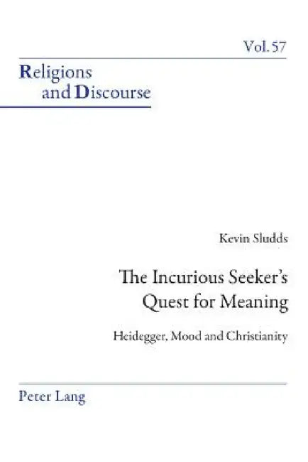 The Incurious Seeker's Quest for Meaning: Heidegger, Mood and Christianity by James M. M. Francis, Kevin Sludds