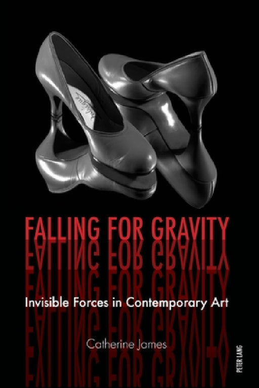 Falling for Gravity: Invisible Forces in Contemporary Art by Catherine James