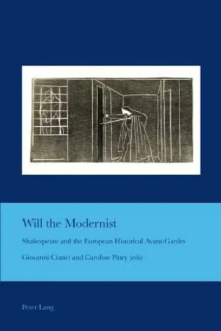 Will the Modernist: Shakespeare and the European Historical Avant-Gardes by J. Barrie Bullen, Giovanni Cianci, Caroline M. Patey