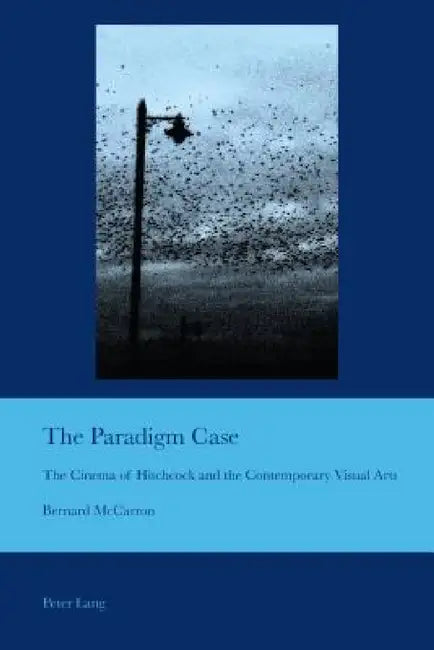 The Paradigm Case: The Cinema of Hitchcock and the Contemporary Visual Arts by J. Barrie Bullen, Bernard McCarron