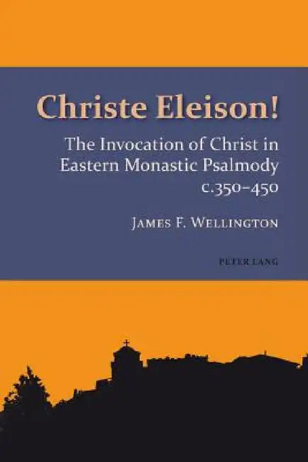 Christe Eleison!: The Invocation of Christ in Eastern Monastic Psalmody c. 350-450 by René Gothóni, Graham Speake, James Frederick Wellington
