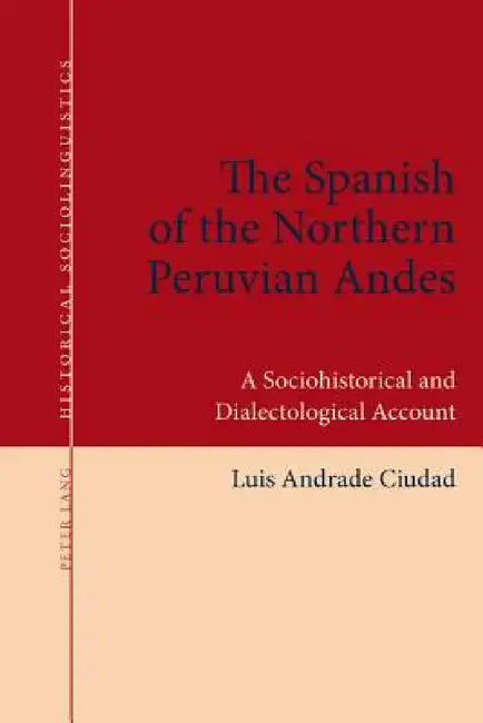 The Spanish of the Northern Peruvian Andes: A Sociohistorical and Dialectological Account by Stephan Elspaß, Nils Langer, Joseph Salmons