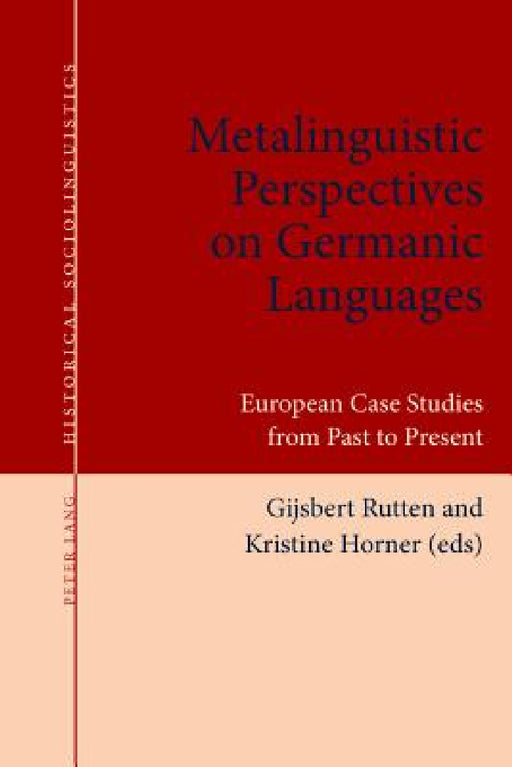 Metalinguistic Perspectives on Germanic Languages; European Case Studies from Past to Present by Gijsbert Rutten, Kristine Horner