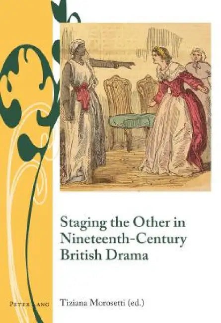 Staging the Other in Nineteenth-Century British Drama by Isobel Armstrong, J. Barrie Bullen, Tiziana Morosetti