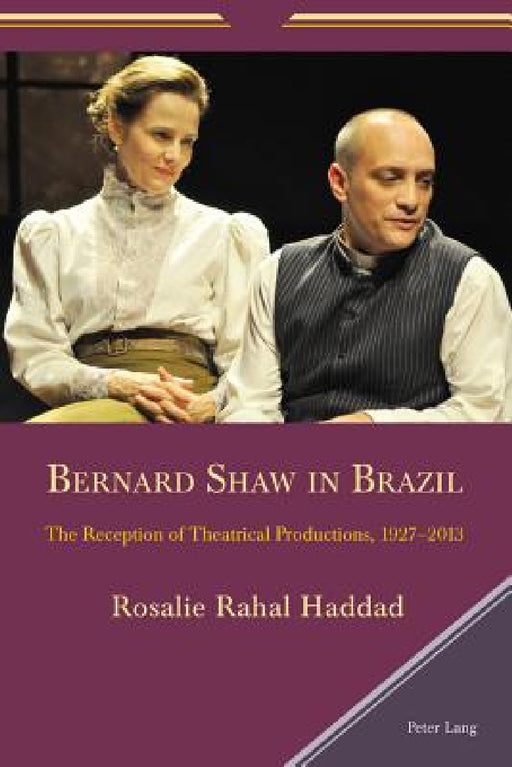 Bernard Shaw in Brazil: The Reception of Theatrical Productions, 1927-2013 by Rosalie Rahal Haddad
