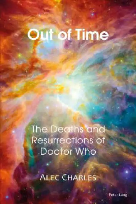 Out of Time: The Deaths and Resurrections of Doctor Who by Alec Charles