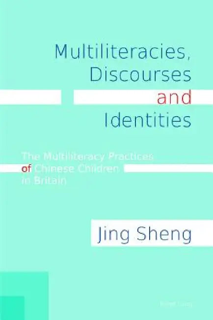 Multiliteracies, Discourses and Identities: The Multiliteracy Practices of Chinese Children in Britain by Jing Sheng