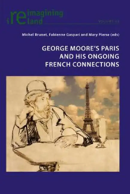George Moore's Paris and His Ongoing French Connections by Michel Brunet, Fabienne Gaspari, Mary Pierse