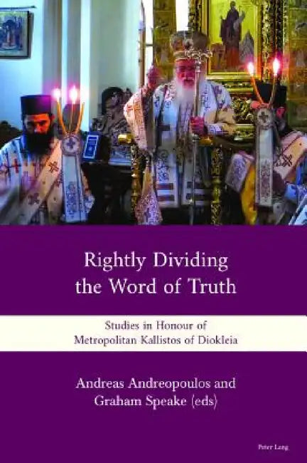 Rightly Dividing the Word of Truth: Studies in Honour of Metropolitan Kallistos of Diokleia by Graham Speake, Andreas Andreopoulos, Graham Speake