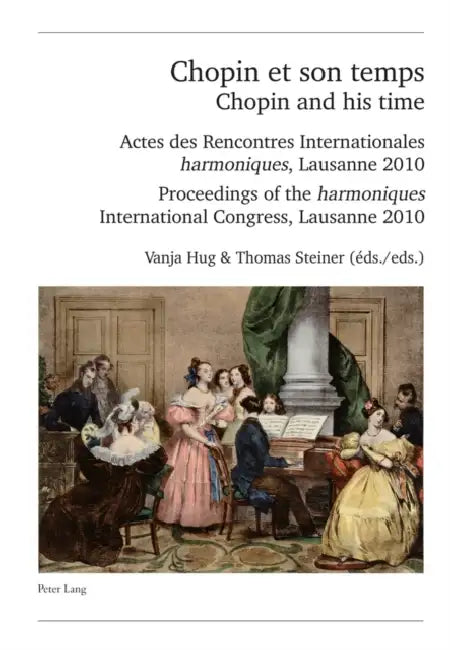 Chopin Et Son Temps / Chopin and His Time: Actes Des Rencontres Internationales « Harmoniques », Lausanne 2010 - Proceedings of the « Harmoniques » In by Schweiz Musikforschende Gesellschaft, Vanja Hug, Thomas Steiner