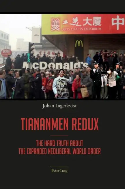Tiananmen redux: The hard truth about the expanded neoliberal world order by Johan Lagerkvist