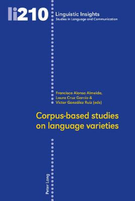 Corpus-based studies on language varieties by Maurizio Gotti, Francisco Alonso Almeida, Laura Cruz García