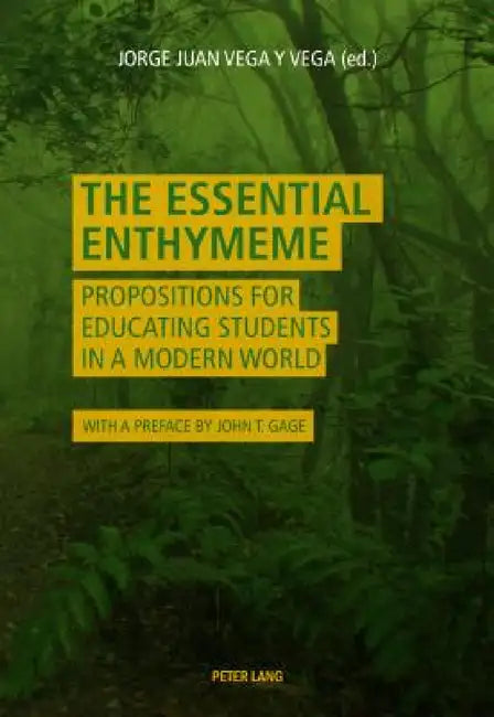 The Essential Enthymeme: Propositions for Educating Students in a Modern World by Jorge Juan Vega y. Vega