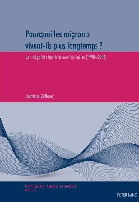Pourquoi Les Migrants Vivent-Ils Plus Longtemps ?: Les Inégalités Face À La Mort En Suisse (1990-2008) by Michael Oris, Jonathan Zufferey