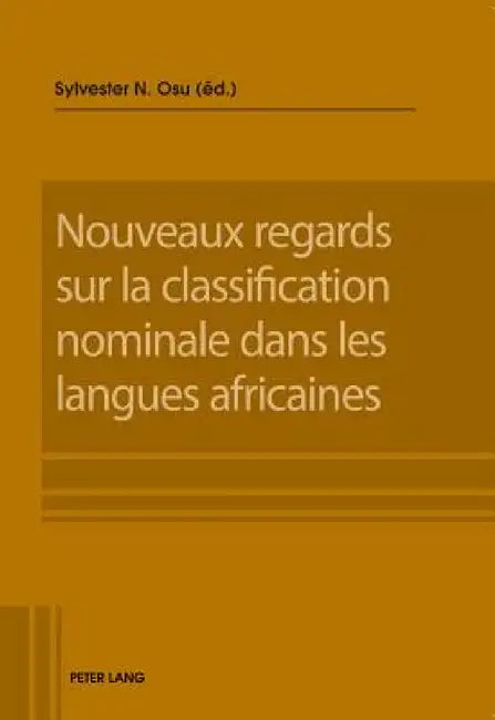 Nouveaux Regards Sur La Classification Nominale Dans Les Langues Africaines by Sylvester N. Osu