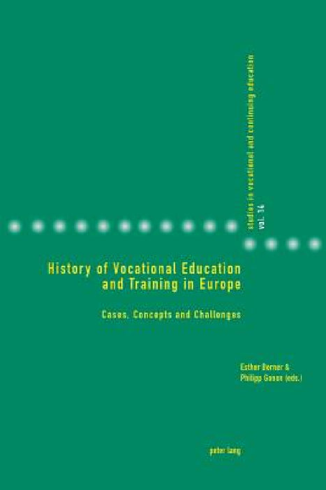 History of Vocational Education and Training in Europe: Cases, Concepts and Challenges by Philipp Gonon, Esther Berner, Philipp Gonon