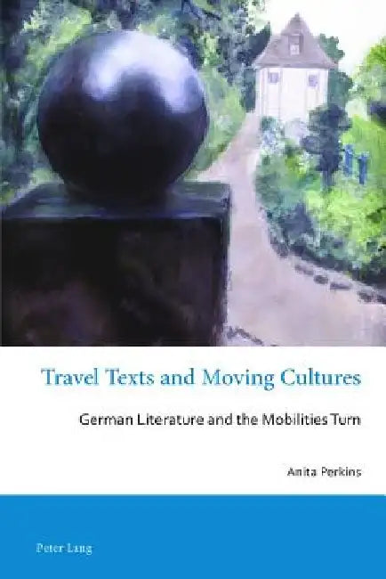 Travel Texts and Moving Cultures: German Literature and the Mobilities Turn by Tim Mehigan