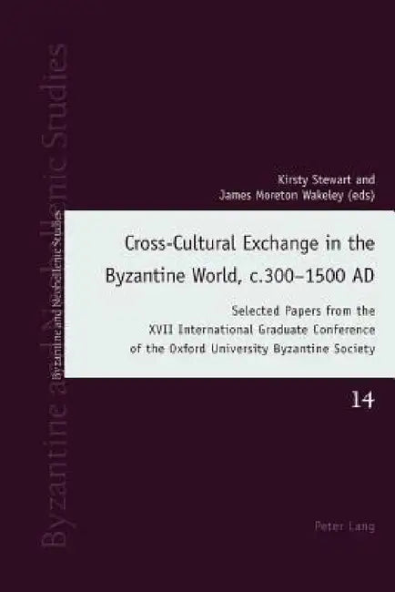 Cross-Cultural Exchange in the Byzantine World, c.300-1500 AD: Selected Papers from the XVII International Graduate Conference of the Oxford Universit by Andrew Louth, David Ricks, Kirsty Stewart