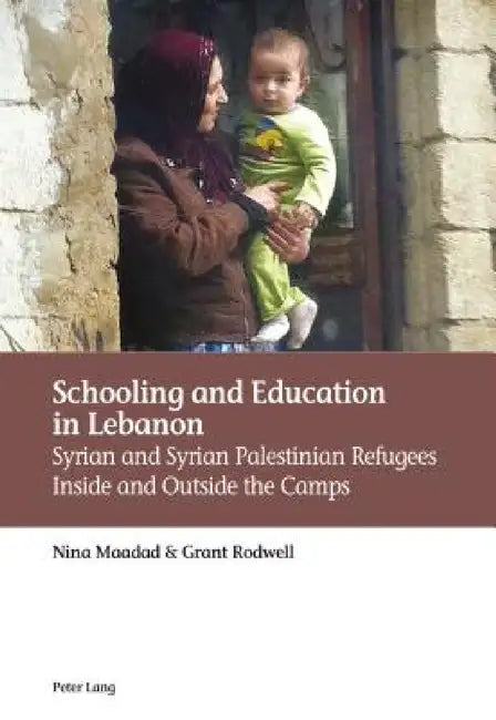 Schooling and Education in Lebanon: Syrian and Syrian Palestinian Refugees Inside and Outside the Camps by Nina Maadad, Grant Rodwell