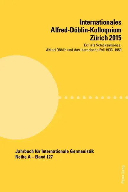 Internationales Alfred-Doeblin-Kolloquium Zuerich 2015: Exil ALS Schicksalsreise. Alfred Doeblin Und Das Literarische Exil 1933-1950 by Hans-Gert Roloff, Sabina Becker, Sabine Schneider