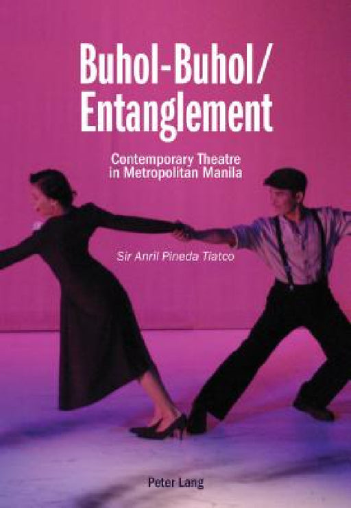 Buhol-Buhol / Entanglement: Contemporary Theatre in Metropolitan Manila by Sir Anril Pineda Tiatco