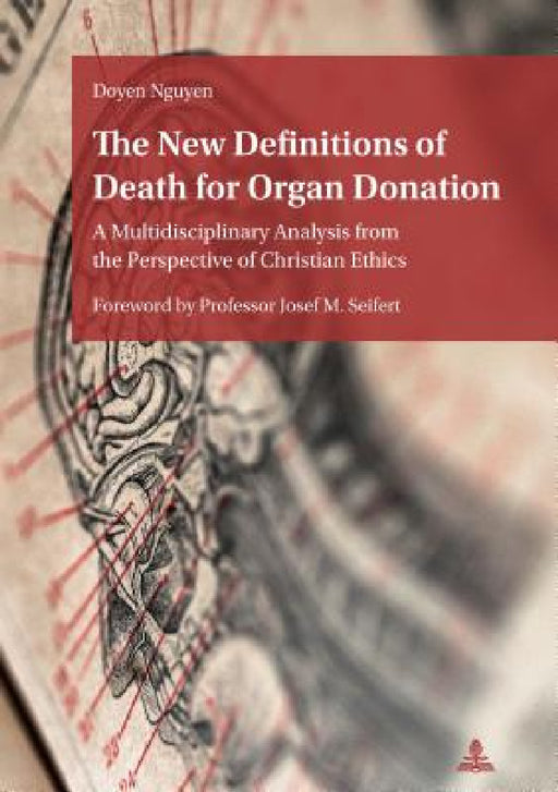 The New Definitions of Death for Organ Donation: A Multidisciplinary Analysis from the Perspective of Christian Ethics. Foreword by Professor Josef M. by Doyen Nguyen
