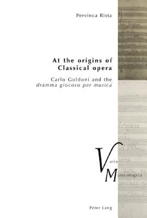 At the Origins of Classical Opera: Carlo Goldoni and the «Dramma Giocoso Per Musica» by Pervinca Rista