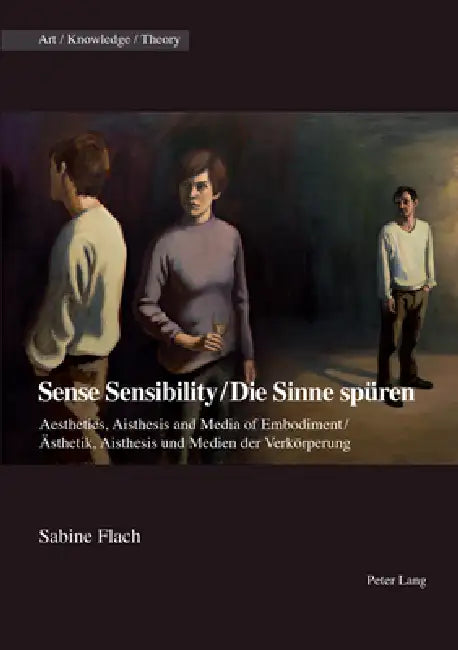Sense Sensibility / Die Sinne Spueren: Aesthetics, Aisthesis and Media of Embodiment / Aesthetik, Aisthesis Und Medien Der Verkoerperung by Suzanne Anker, Sabine Flach, Sabine Flach