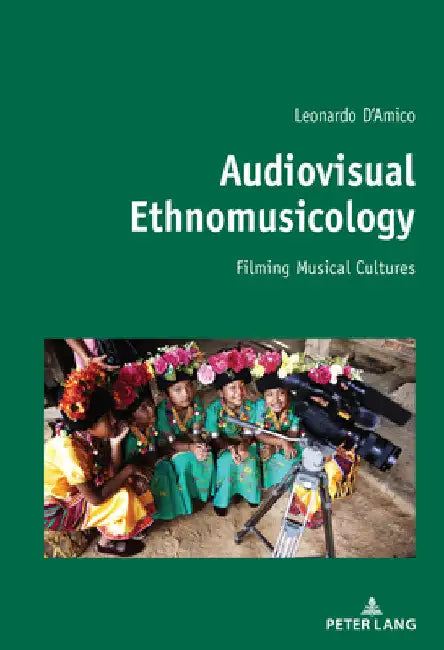 Audiovisual Ethnomusicology: Filming Musical Cultures by Leonardo D'Amico