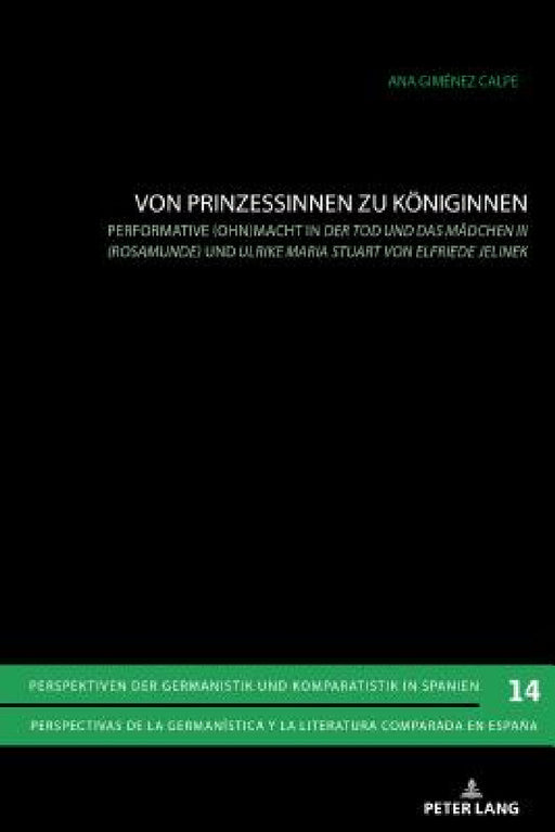 Von Prinzessinnen zu Koeniginnen: Performative (Ohn)macht in Der Tod und das Maedchen III (Rosamunde) und Ulrike Maria Stuart von Elfriede Jelinek by Sergio Santiago Romero, Arno Gimber, Ana Giménez Calpe