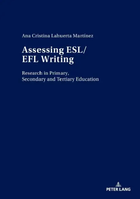 Assessing Esl/EFL Writing: Research in Primary, Secondary and Tertiary Education by Ana Cristina Lahuerta Martínez